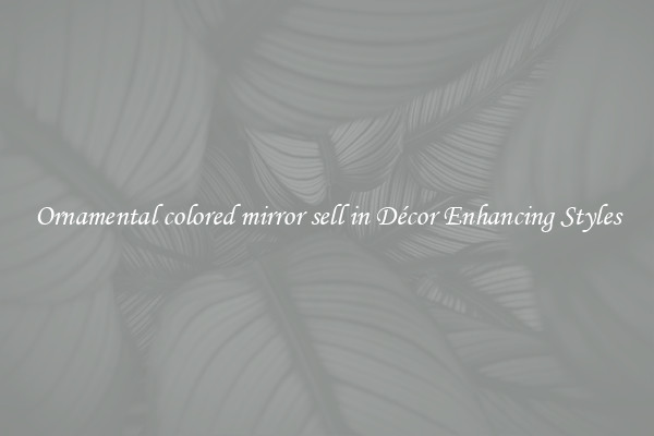 Ornamental colored mirror sell in Décor Enhancing Styles