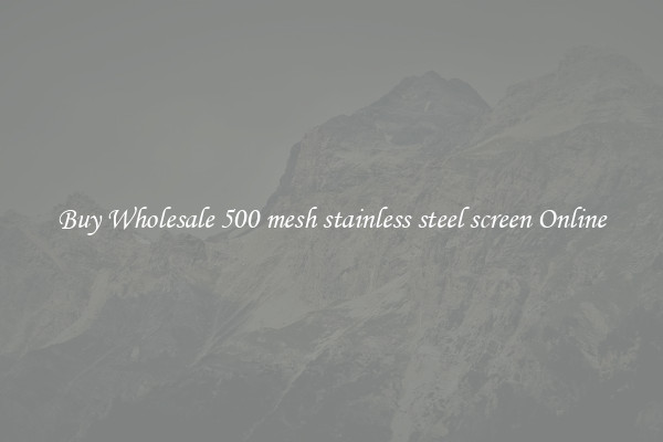 Buy Wholesale 500 mesh stainless steel screen Online