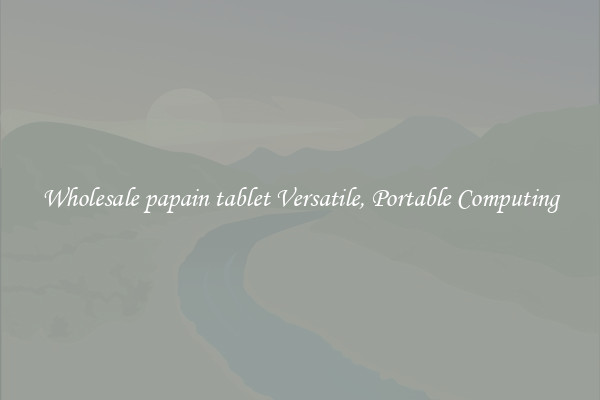 Wholesale papain tablet Versatile, Portable Computing