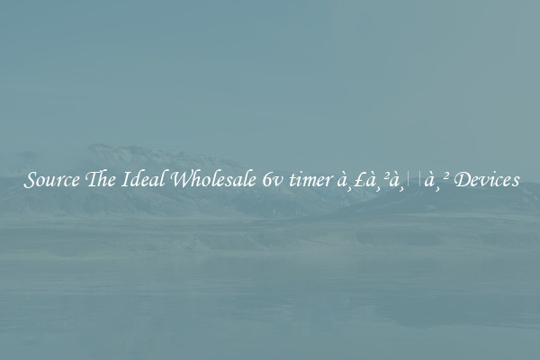 Source The Ideal Wholesale 6v timer à¸£à¸²à¸à¸² Devices