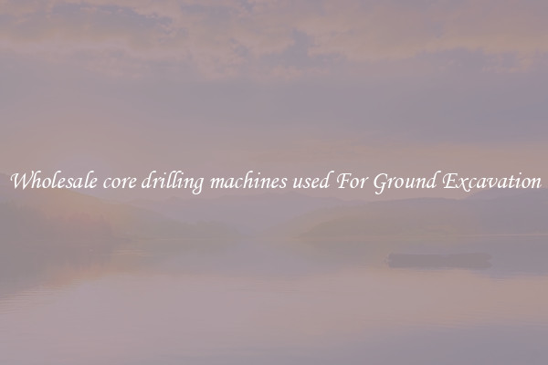 Wholesale core drilling machines used For Ground Excavation