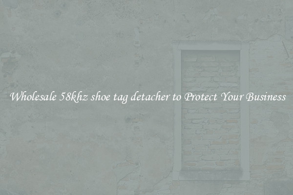 Wholesale 58khz shoe tag detacher to Protect Your Business