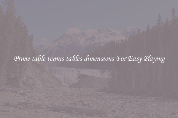 Prime table tennis tables dimensions For Easy Playing