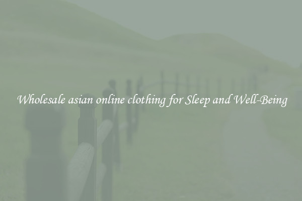 Wholesale asian online clothing for Sleep and Well-Being