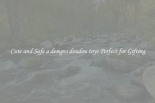 Cute and Safe a designs doudou toys Perfect for Gifting