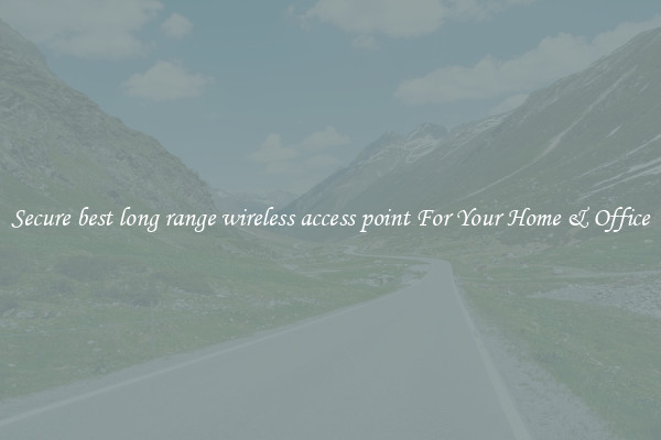 Secure best long range wireless access point For Your Home & Office