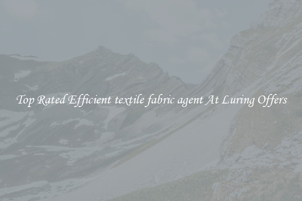 Top Rated Efficient textile fabric agent At Luring Offers