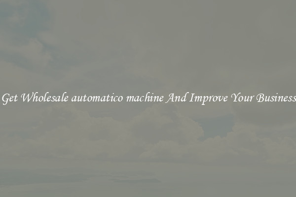 Get Wholesale automatico machine And Improve Your Business