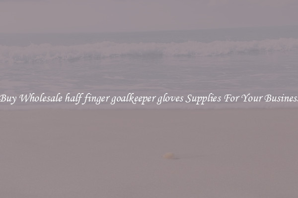 Buy Wholesale half finger goalkeeper gloves Supplies For Your Business