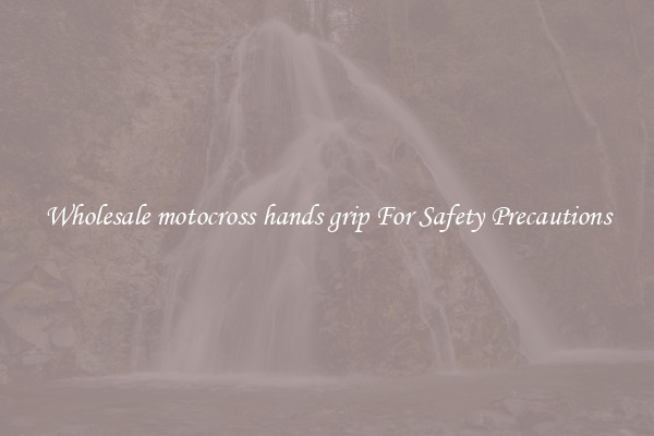 Wholesale motocross hands grip For Safety Precautions