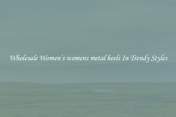 Wholesale Women’s womens metal heels In Trendy Styles