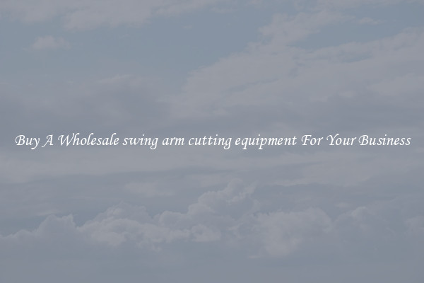 Buy A Wholesale swing arm cutting equipment For Your Business