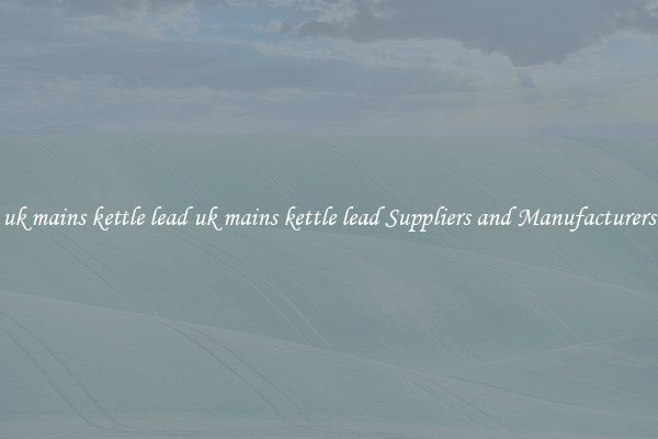 uk mains kettle lead uk mains kettle lead Suppliers and Manufacturers